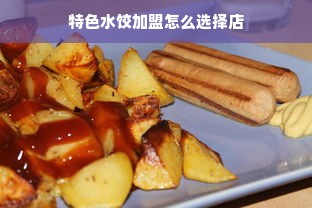 特色水饺加盟怎么选择店