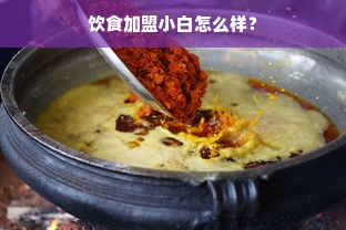 饮食加盟小白怎么样？