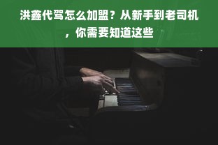 洪鑫代驾怎么加盟？从新手到老司机，你需要知道这些