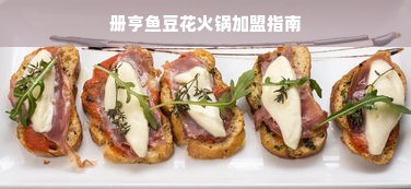 册亨鱼豆花火锅加盟指南