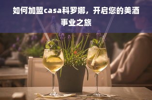 如何加盟casa科罗娜，开启您的美酒事业之旅