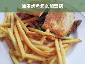 油田烤鱼怎么加盟店