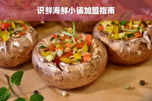 识鲜海鲜小铺加盟指南