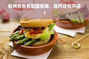 杭州关东煮加盟指南，如何轻松开店？