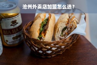 沧州外卖店加盟怎么选？