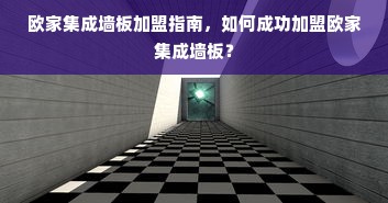 欧家集成墙板加盟指南，如何成功加盟欧家集成墙板？