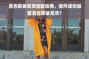 昌吉服装尾货加盟指南，如何成功加盟昌吉服装尾货？