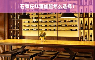 石家庄红酒加盟怎么选择？