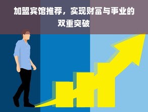 加盟宾馆推荐，实现财富与事业的双重突破