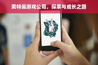 奥特曼游戏公司，探索与成长之路