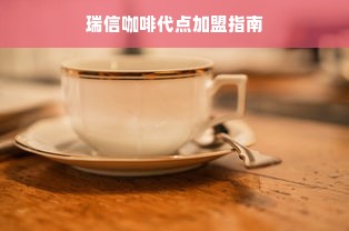 瑞信咖啡代点加盟指南